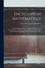 Encyclopedie Mathematique: Ou Exposition Complete De Toutes Les Branches Des Mathematiques: D'apres Les Principes De La Philosophie Des Mathematiques De Hoene Wronski. Mathematiques Pures