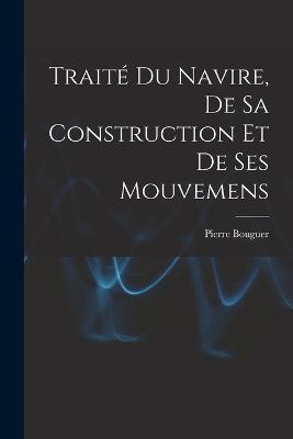 Traite Du Navire, De Sa Construction Et De Ses Mouvemens - Pierre Bouguer - cover
