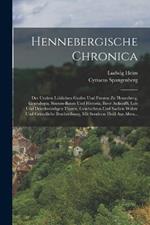 Hennebergische Chronica: Der Uralten Loeblichen Grafen Und Fursten Zu Henneberg, Genealogia, Stamm-baum Und Historia, Ihrer Ankunfft, Lob Und Denckwurdigen Thaten, Geschichten Und Sachen Wahre Und Grundliche Beschreibung, Mit Sonderm Fleiss Aus Alten...