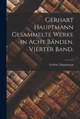 Gerhart Hauptmann Gesammelte Werke in acht Banden. Vierter Band. - Gerhart Hauptmann - cover