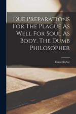 Due Preparations For The Plague As Well For Soul As Body. The Dumb Philosopher