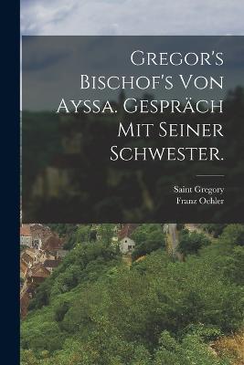 Gregor's Bischof's von Ayssa. Gesprach mit seiner Schwester. - Franz Oehler - cover