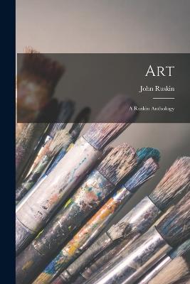 Art: A Ruskin Anthology - John Ruskin - cover