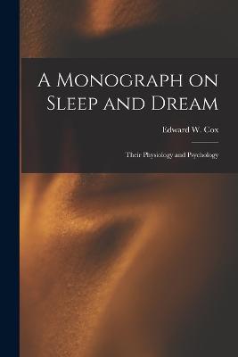 A Monograph on Sleep and Dream: Their Physiology and Psychology - Edward W Cox - cover