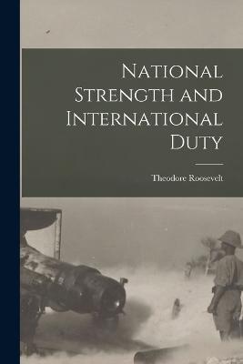 National Strength and International Duty - Theodore Roosevelt - cover