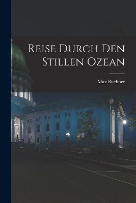 Reise Durch den Stillen Ozean - Max Buchner - cover