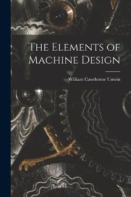 The Elements of Machine Design - William Cawthorne Unwin - cover