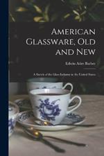 American Glassware, Old and New: A Sketch of the Glass Industry in the United States