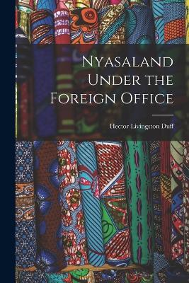 Nyasaland Under the Foreign Office - Hector Livingston Duff - cover