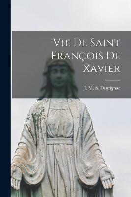 Vie de Saint François de Xavier - J M S Daurignac - cover