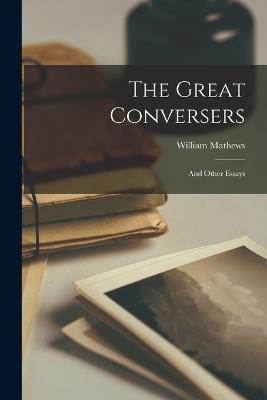 The Great Conversers: And Other Essays - William Mathews - cover
