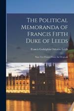 The Political Memoranda of Francis Fifth Duke of Leeds: Now First Printed From the Originals