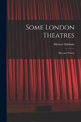 Some London Theatres; Past and Present - Michael Williams - cover