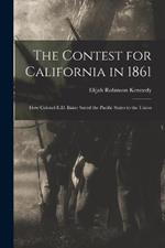 The Contest for California in 1861: How Colonel E.D. Baker Saved the Pacific States to the Union