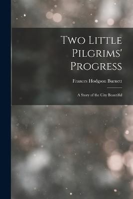 Two Little Pilgrims' Progress: A Story of the City Beautiful - Frances Hodgson Burnett - cover
