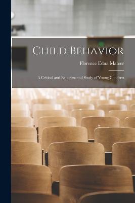 Child Behavior: A Critical and Experimental Study of Young Children - Florence Edna Mateer - cover