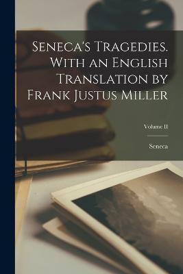 Seneca's Tragedies. With an English Translation by Frank Justus Miller; Volume II - Seneca - cover
