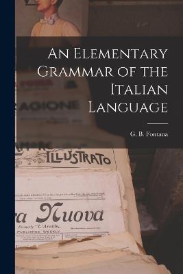 An Elementary Grammar of the Italian Language - G B Fontana - cover