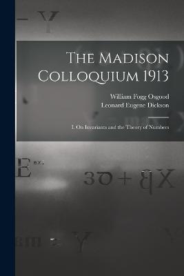 The Madison Colloquium 1913; I. On Invariants and the Theory of Numbers - Leonard Eugene Dickson,William Fogg Osgood - cover