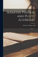 Sermons, Prayers and Pulpit Addresses - Alexander Henderson - cover
