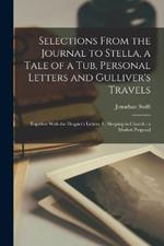 Selections From the Journal to Stella, a Tale of a Tub, Personal Letters and Gulliver's Travels; Together With the Drapier's Letters, I; Sleeping in Church; a Modest Proposal
