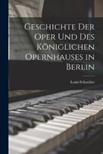 Geschichte Der Oper Und Des Koeniglichen Opernhauses in Berlin