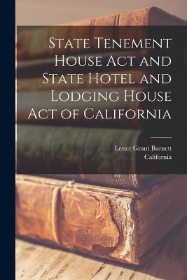 State Tenement House Act and State Hotel and Lodging House Act of California - California,Lester Grant Burnett - cover