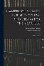 Cambridge Senate-House Problems and Riders for the Year 1860: With Solutions