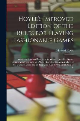 Hoyle's Improved Edition of the Rules for Playing Fashionable Games: Containing Copious Directions for Whist, Quadrille, Piquet, Quinze, Vingt-Un [And 27 Others] Together With an Analysis of the Game of Chess and an Engraved Plate for the Instruction of B - Edmond Hoyle - cover