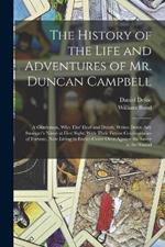 The History of the Life and Adventures of Mr. Duncan Campbell: A Gentleman, Who Tho' Deaf and Dumb, Writes Down Any Stranger's Name at First Sight: With Their Future Contingencies of Fortune. Now Living in Exeter-Court Over-Against the Savoy in the Strand