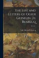 The Life and Letters of Ogier Ghiselin De Busbecq; Volume 1 - Ogier Ghislain de Busbecq - cover