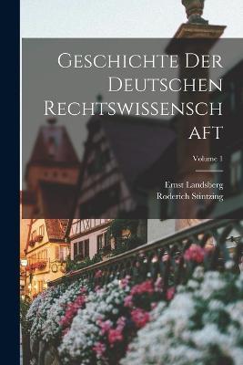 Geschichte Der Deutschen Rechtswissenschaft; Volume 1 - Roderich Stintzing,Ernst Landsberg - cover