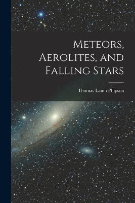 Meteors, Aerolites, and Falling Stars - Thomas Lamb Phipson - cover