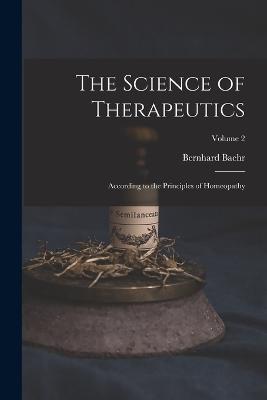 The Science of Therapeutics: According to the Principles of Homeopathy; Volume 2 - Bernhard Baehr - cover