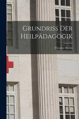 Grundriss Der Heilpädagogik - Theodor Heller - cover