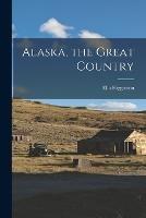Alaska, the Great Country - Ella Higginson - cover