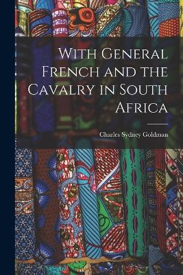 With General French and the Cavalry in South Africa - Charles Sydney Goldman - cover