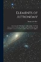 Elements of Astronomy: Accompanied With Numerous Illustrations, a Colored Representation of the Solar, Stellar, and Nebular Spectra, and Celestial Charts of the Northern and the Southern Hemisphere