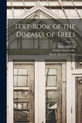 Text-Book of the Diseases of Trees - Harry Marshall Ward,Robert Hartig,William Somerville - cover