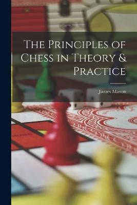 The Principles of Chess in Theory & Practice - James Mason - cover