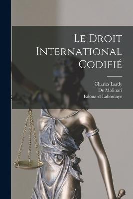 Le Droit International Codifie - Johann Caspar Bluntschli,Edouard Laboulaye,Charles Lardy - cover