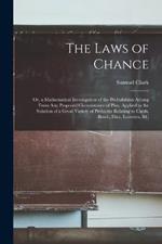 The Laws of Chance: Or, a Mathematical Investigation of the Probabilities Arising From Any Proposed Circumstance of Play. Applied to the Solution of a Great Variety of Problems Relating to Cards, Bowls, Dice, Lotteries, &c