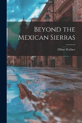 Beyond the Mexican Sierras - Dillon Wallace - cover