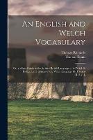 An English and Welch Vocabulary: Or, an Easy Guide to the Antient British Language ... to Which Is Prefixed, a Grammar of the Welch Language by Thomas Richards - Thomas Evans,Thomas Richards - cover