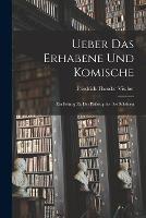 Ueber Das Erhabene Und Komische: Ein Beitrag Zu Der Philosophie Des Schoenen - Friedrich Theodor Vischer - cover