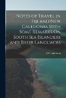Notes of Travel in Fiji and New Caledonia With Some Remarks On South Sea Islanders and Their Languages - J W Anderson - cover