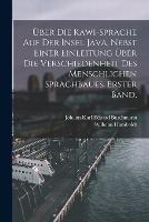 UEber die Kawi-Sprache auf der Insel Java, nebst einer Einleitung uber die Verschiedenheit des menschlichen Sprachbaues. Erster Band. - Wilhelm Humboldt,Johann Karl Eduard Buschmann - cover