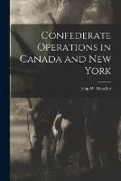 Confederate Operations in Canada and New York - John W Headley - cover
