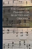 The Christan Psalmist or Selected and Original