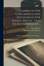 Lehrbuch Der Gabelsbergschen Stenografie Fur Schul-, Privat- Und Selbstunterricht ...: 1. Kursus: Vallstandiger Pratischer Lehrgang ...